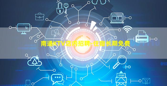 南通KTV店内招聘-住宿长期免费